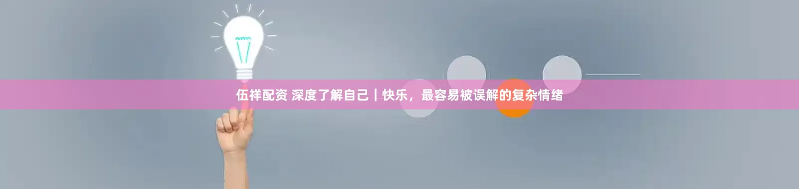 伍祥配资 深度了解自己｜快乐，最容易被误解的复杂情绪