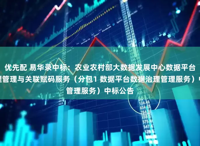 优先配 易华录中标：农业农村部大数据发展中心数据平台数据治理管理与关联赋码服务（分包1 数据平台数据治理管理服务）中标公告